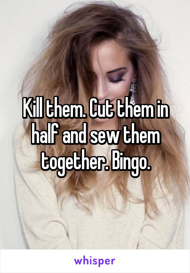 Kill them. Cut them in half and sew them together. Bingo.
