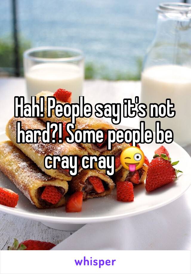 Hah! People say it's not hard?! Some people be cray cray 😜 