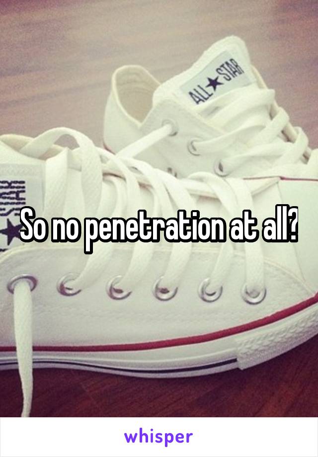 So no penetration at all?