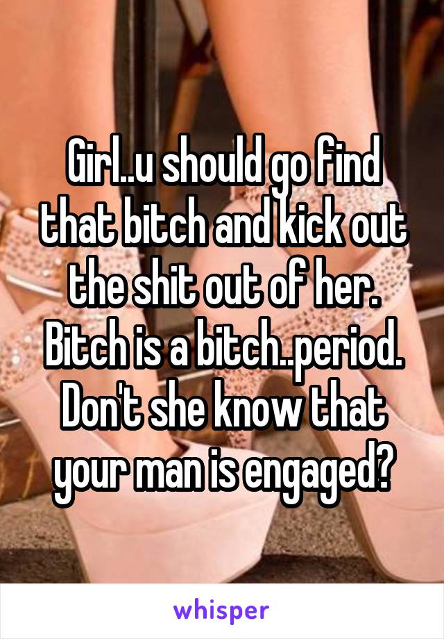 Girl..u should go find that bitch and kick out the shit out of her. Bitch is a bitch..period. Don't she know that your man is engaged?