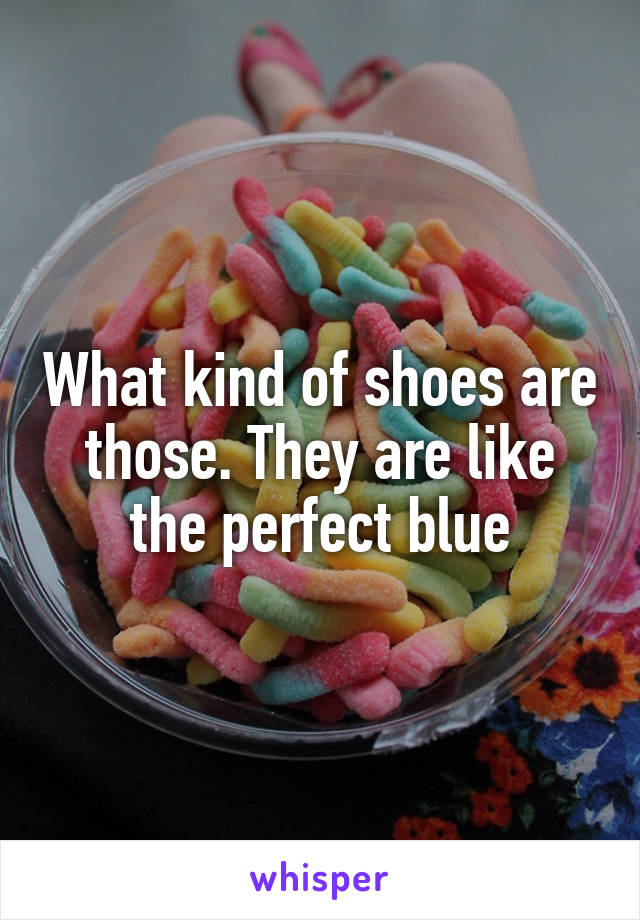 What kind of shoes are those. They are like the perfect blue