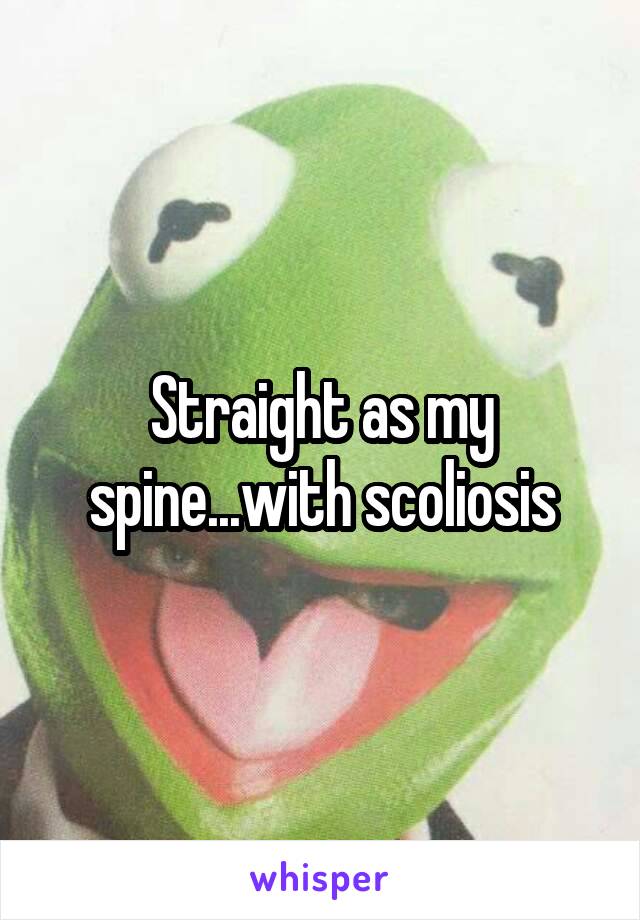 Straight as my spine...with scoliosis