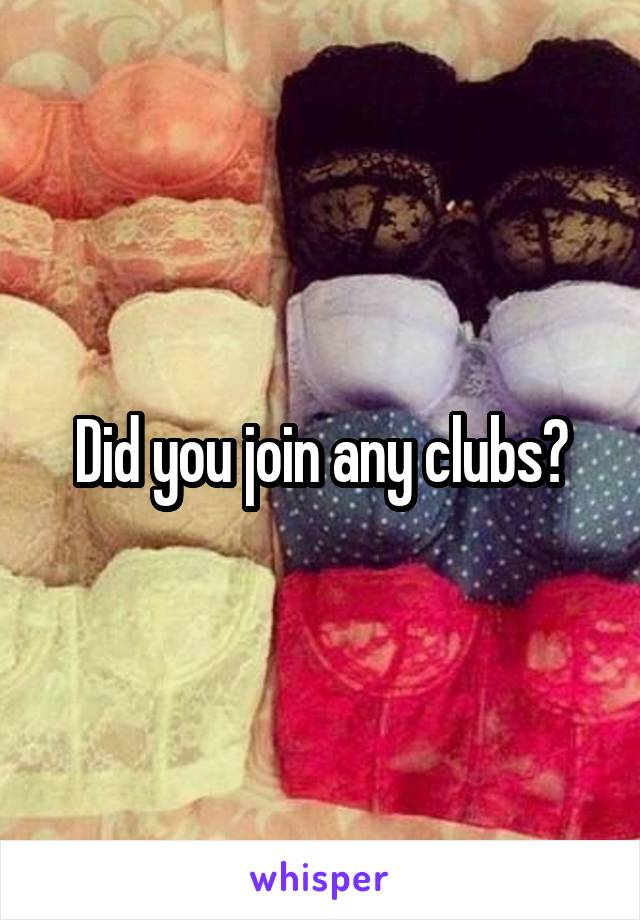 Did you join any clubs?