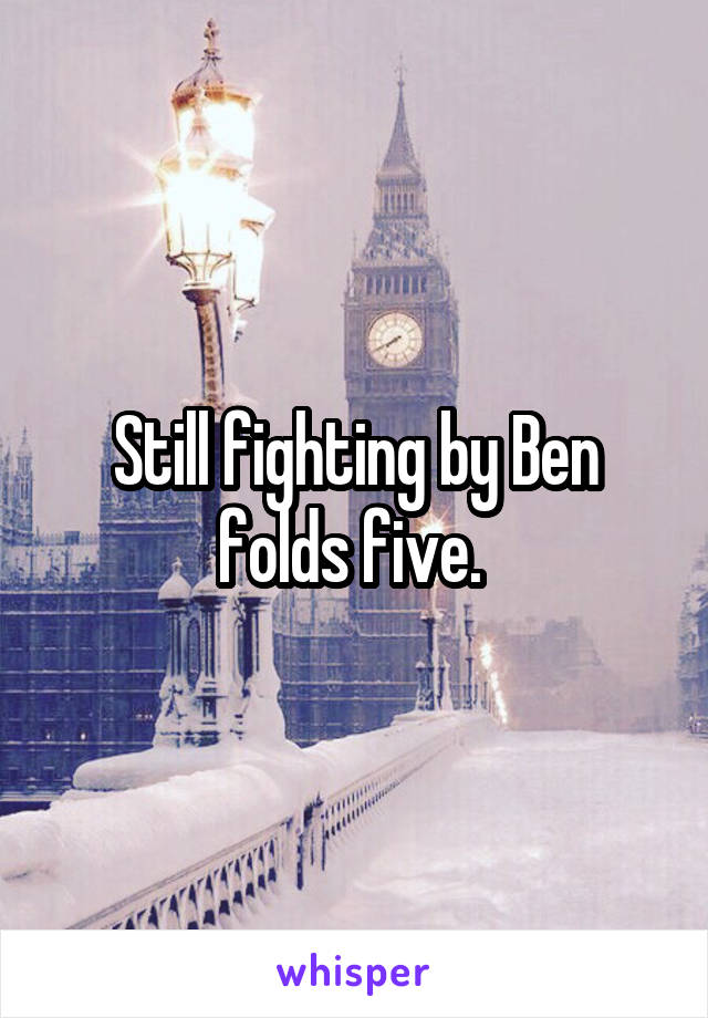Still fighting by Ben folds five. 