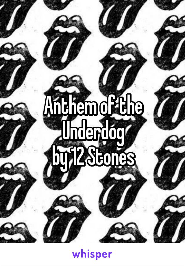 Anthem of the Underdog
by 12 Stones