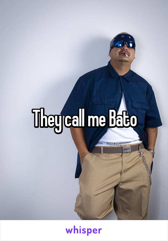 They call me Bato