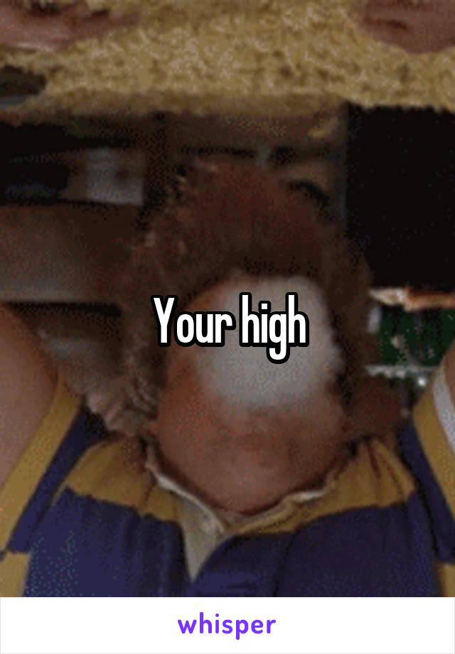 Your high