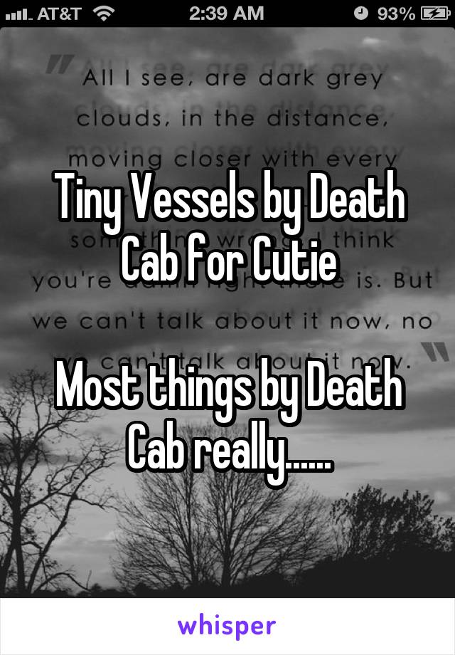 Tiny Vessels by Death Cab for Cutie

Most things by Death Cab really......