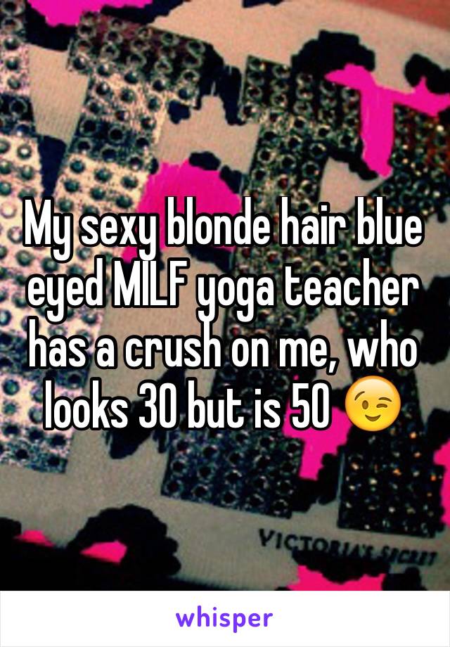 My sexy blonde hair blue eyed MILF yoga teacher has a crush on me, who looks 30 but is 50 😉