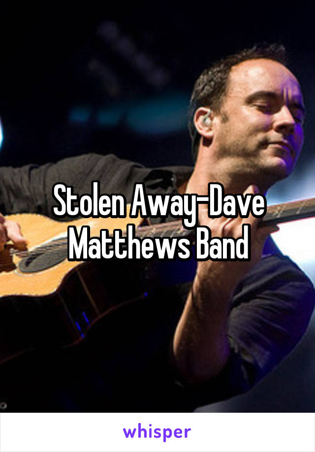 Stolen Away-Dave Matthews Band
