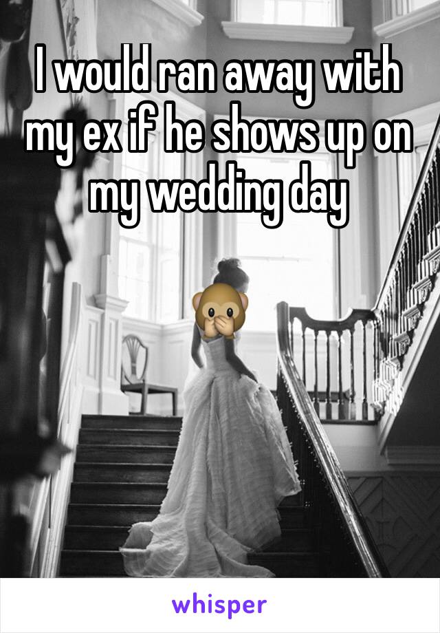 I would ran away with my ex if he shows up on my wedding day 

🙊