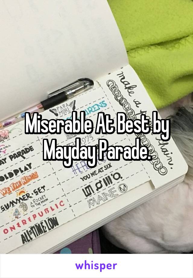 Miserable At Best by Mayday Parade.