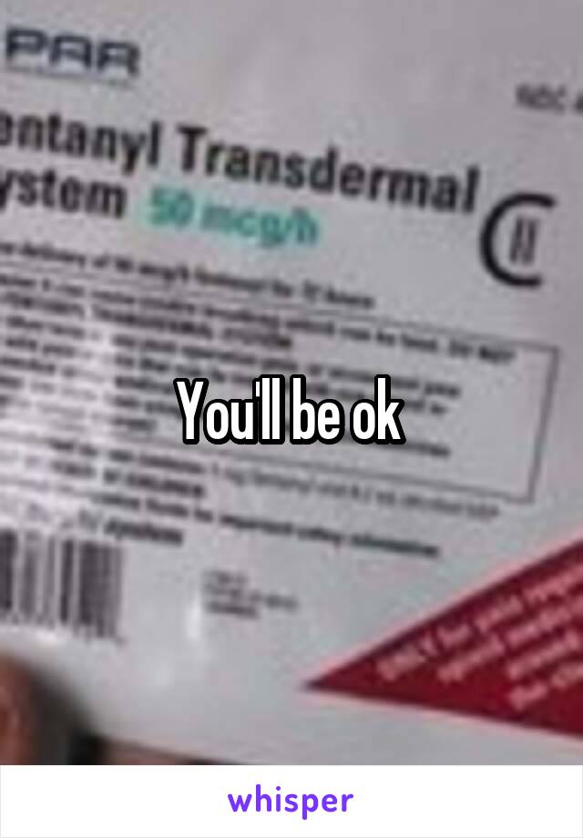 You'll be ok 