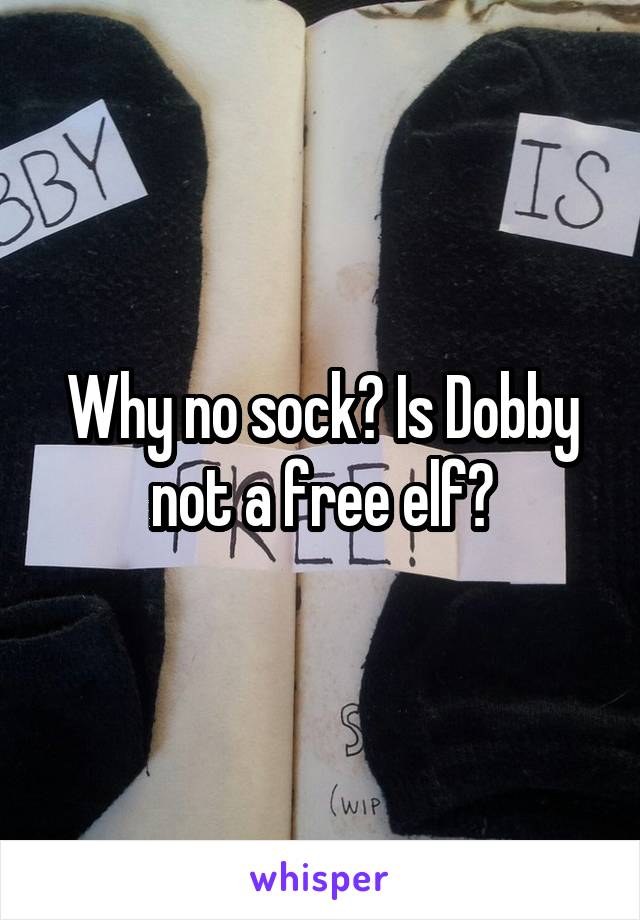 Why no sock? Is Dobby not a free elf?