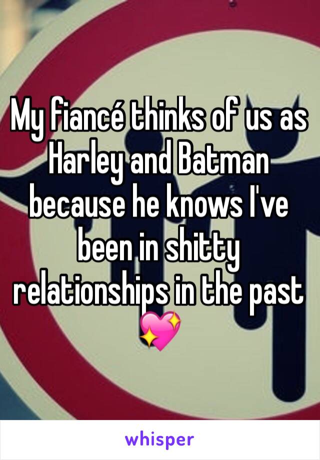 My fiancé thinks of us as Harley and Batman because he knows I've been in shitty relationships in the past 💖