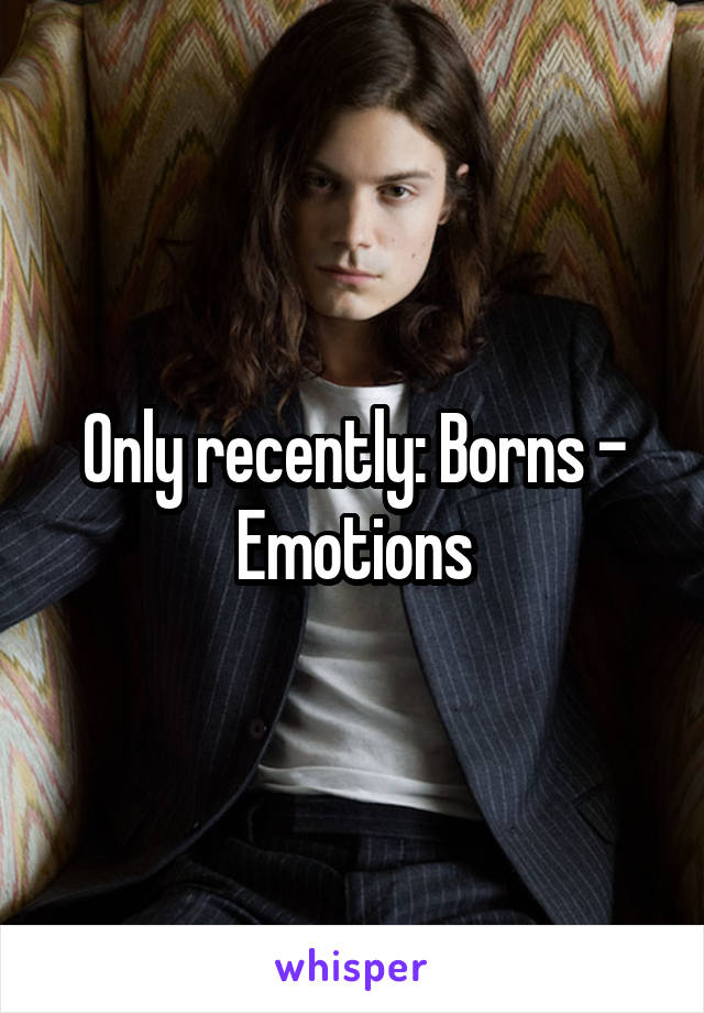 Only recently: Borns - Emotions
