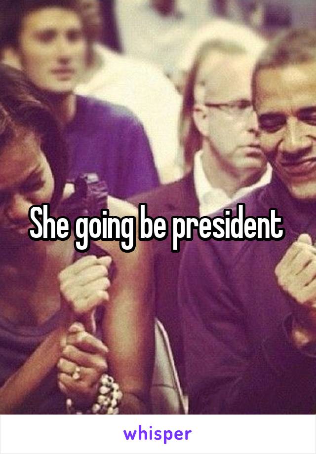 She going be president 