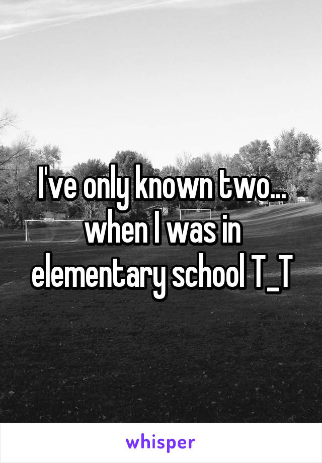 I've only known two... when I was in elementary school T_T