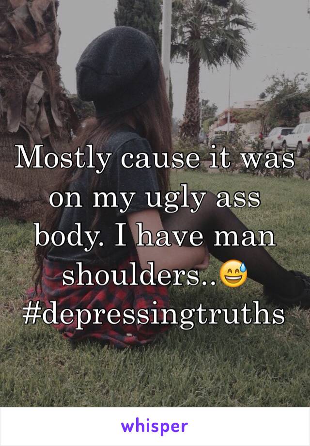 Mostly cause it was on my ugly ass body. I have man shoulders..😅#depressingtruths