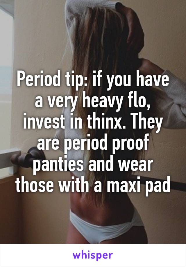 Period tip: if you have a very heavy flo, invest in thinx. They are period proof panties and wear those with a maxi pad