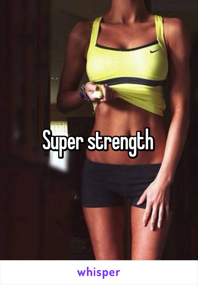 Super strength 
