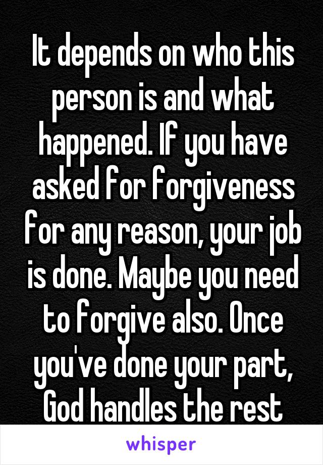 It depends on who this person is and what happened. If you have asked for forgiveness for any reason, your job is done. Maybe you need to forgive also. Once you've done your part, God handles the rest