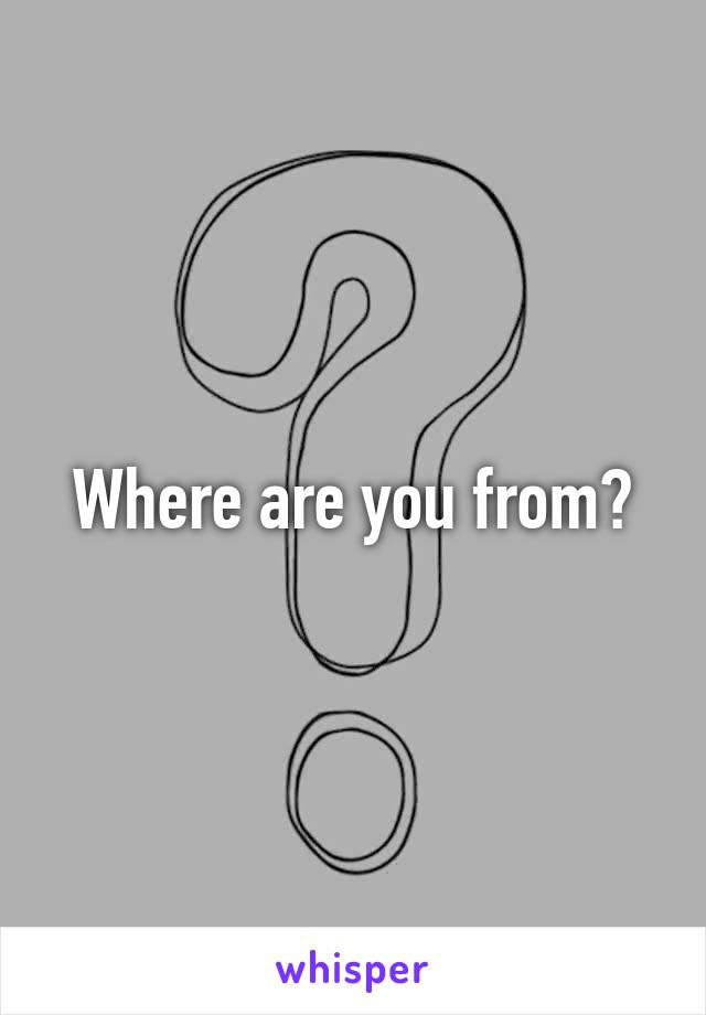 Where are you from?