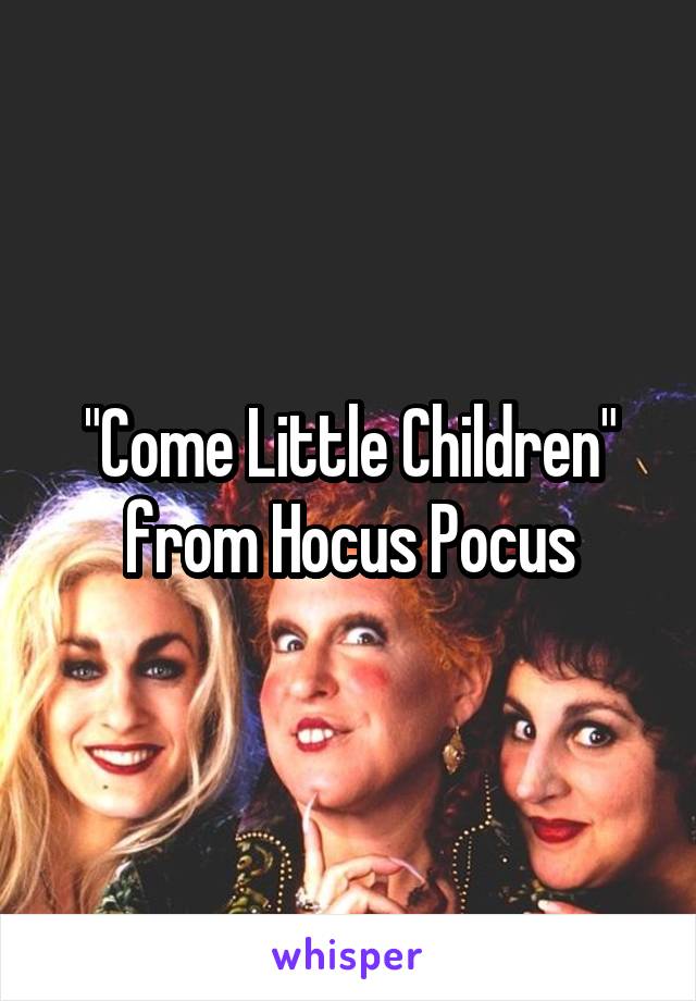 "Come Little Children" from Hocus Pocus