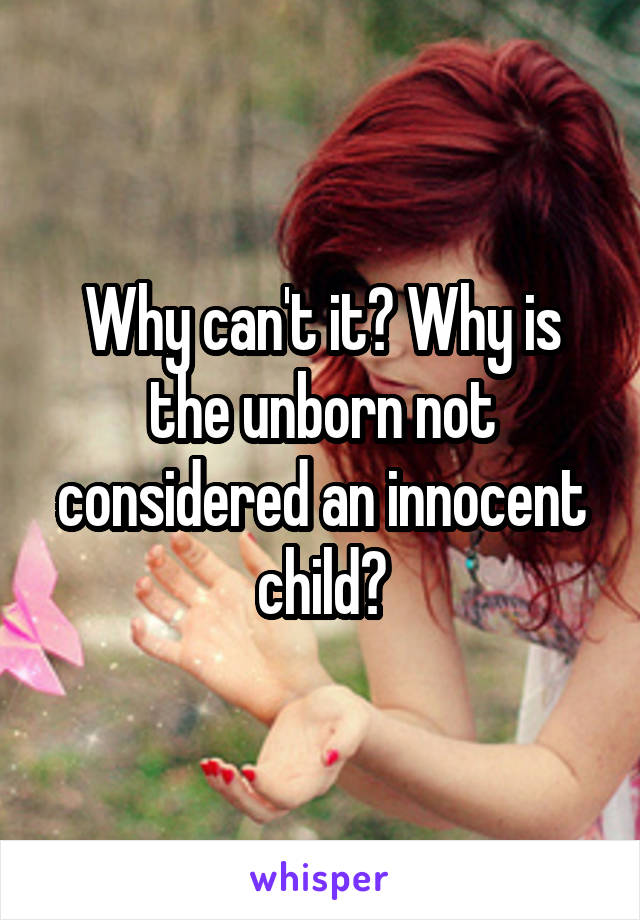 Why can't it? Why is the unborn not considered an innocent child?