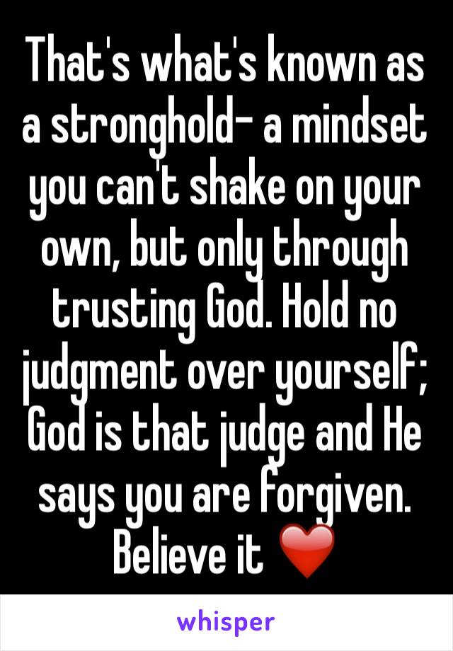 That's what's known as a stronghold- a mindset you can't shake on your own, but only through trusting God. Hold no judgment over yourself; God is that judge and He says you are forgiven. Believe it ❤️