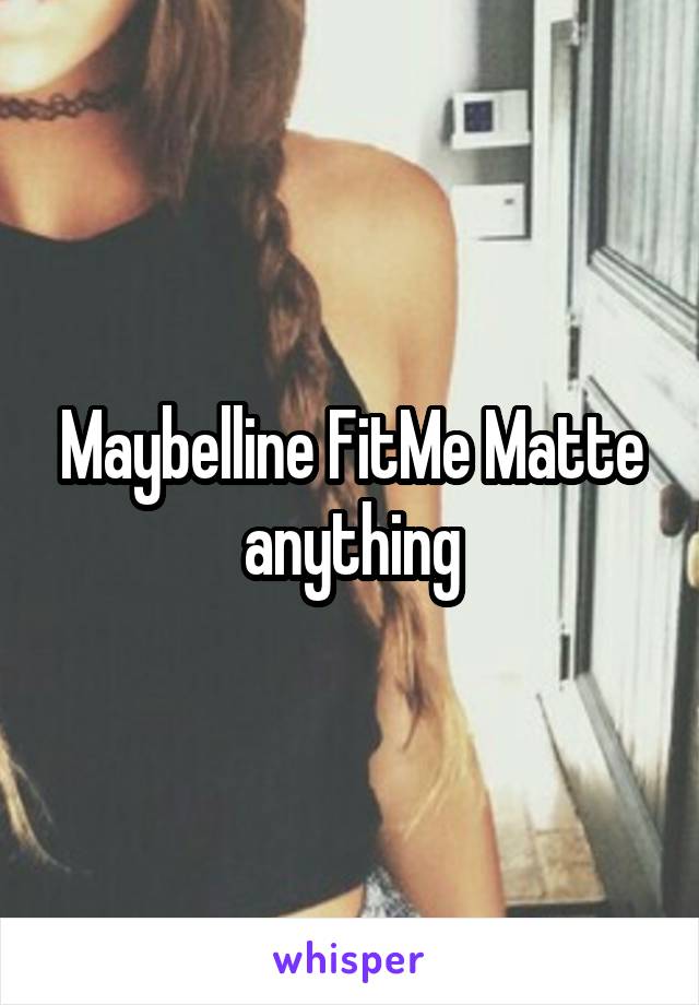 Maybelline FitMe Matte anything