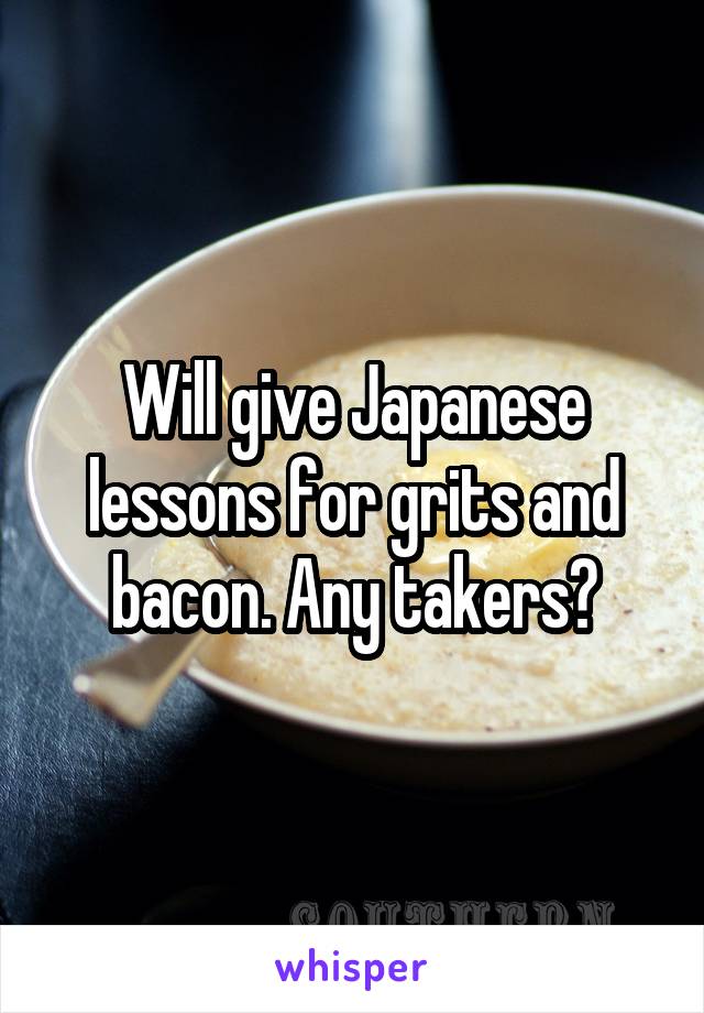 Will give Japanese lessons for grits and bacon. Any takers?