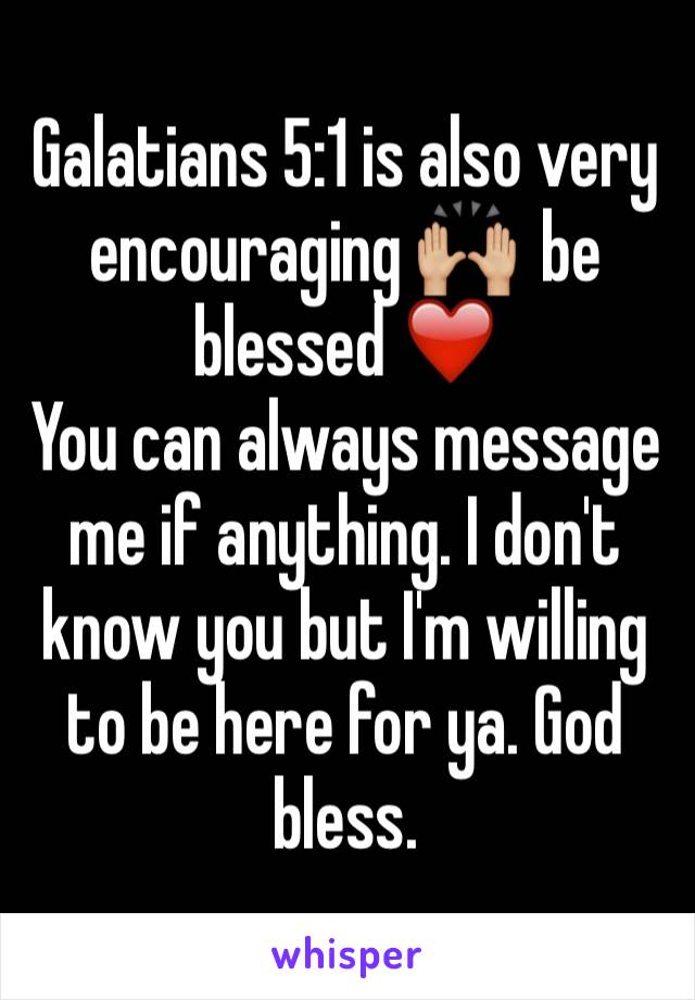 Galatians 5:1 is also very encouraging 🙌🏼  be blessed ❤️
You can always message me if anything. I don't know you but I'm willing to be here for ya. God bless. 