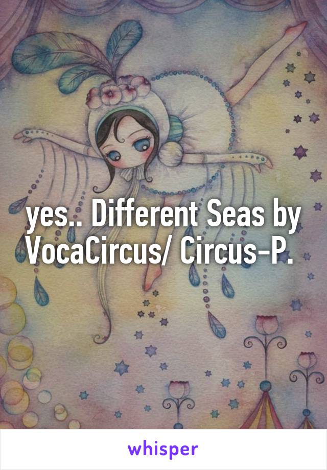 yes.. Different Seas by VocaCircus/ Circus-P. 