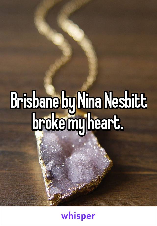 Brisbane by Nina Nesbitt broke my heart. 