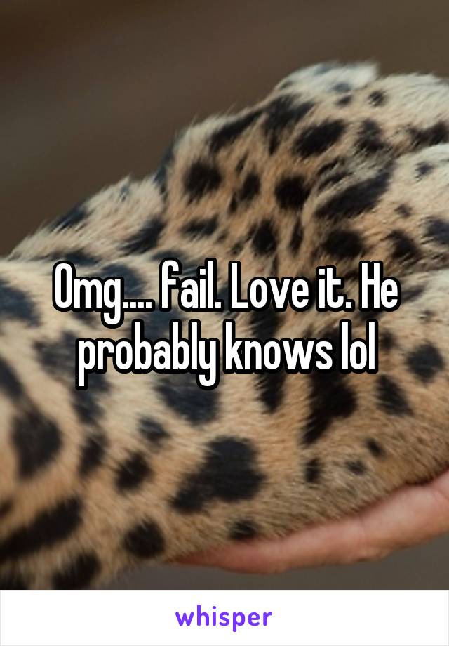 Omg.... fail. Love it. He probably knows lol