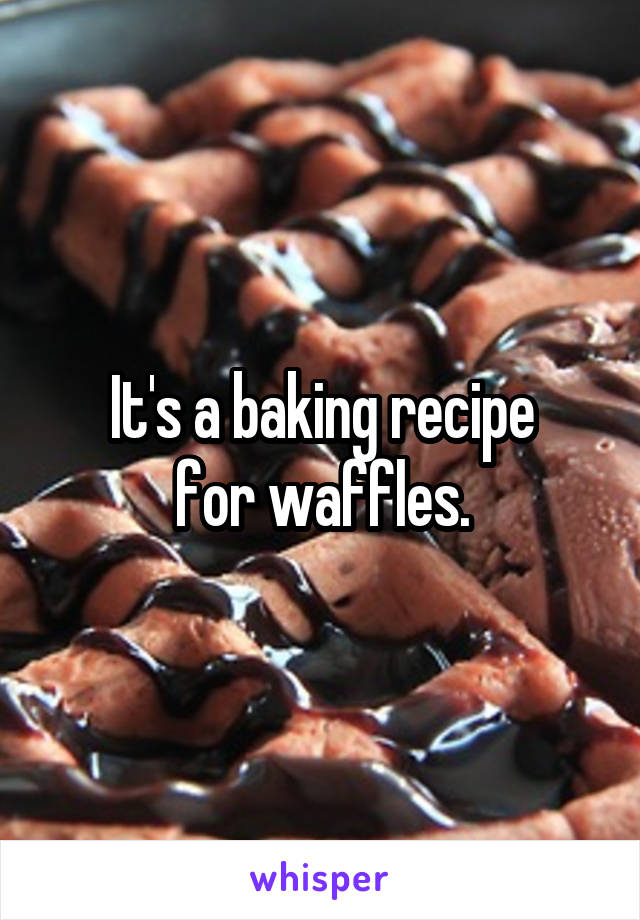 It's a baking recipe
for waffles.