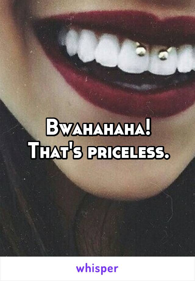Bwahahaha!
That's priceless.