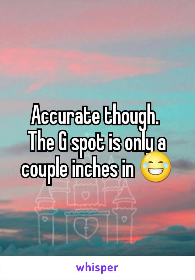 Accurate though. 
The G spot is only a couple inches in 😂