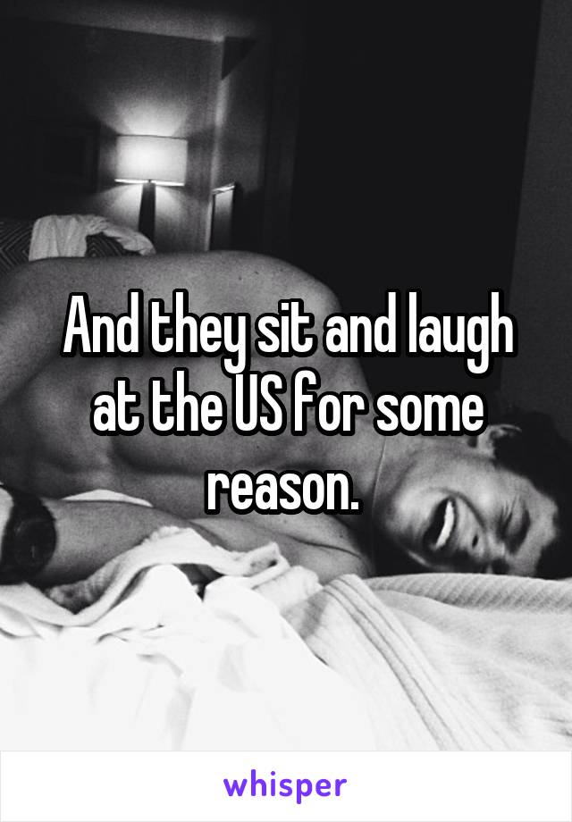 And they sit and laugh at the US for some reason. 