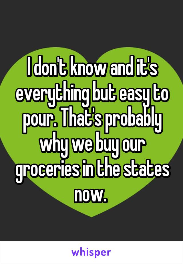 I don't know and it's everything but easy to pour. That's probably why we buy our groceries in the states now. 