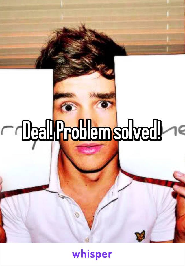 Deal! Problem solved! 