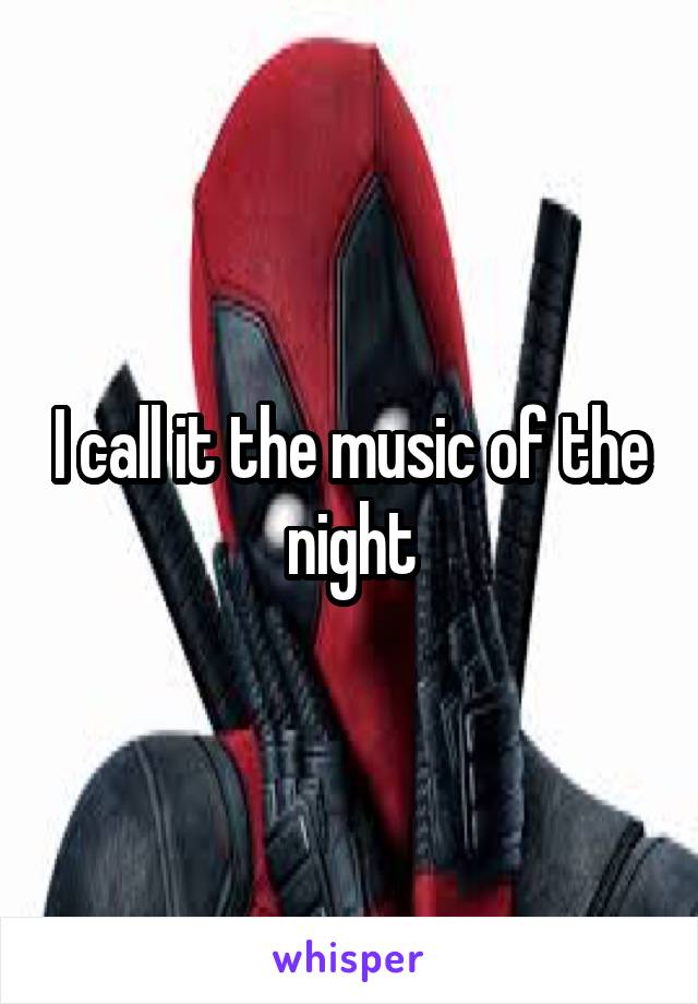 I call it the music of the night
