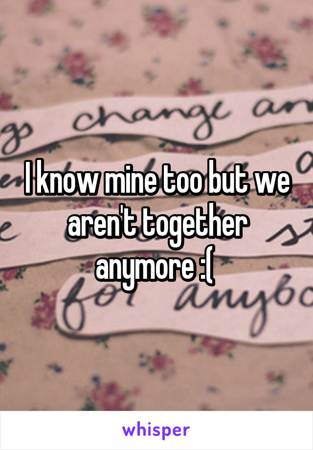 I know mine too but we aren't together anymore :( 