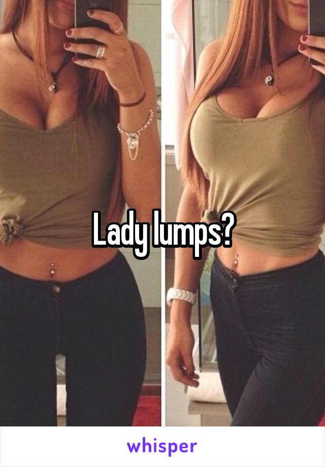 Lady lumps?