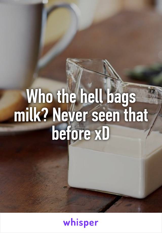 Who the hell bags milk? Never seen that before xD