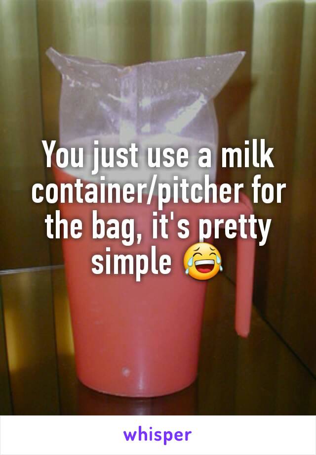 You just use a milk container/pitcher for the bag, it's pretty simple 😂
