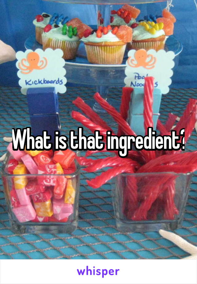 What is that ingredient?