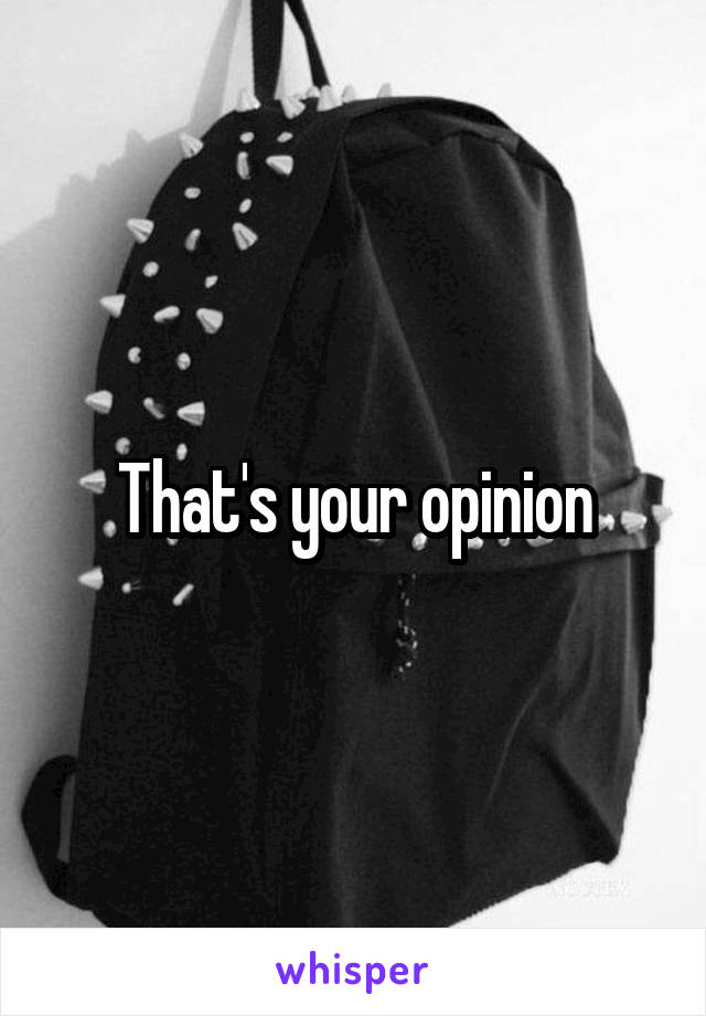 That's your opinion