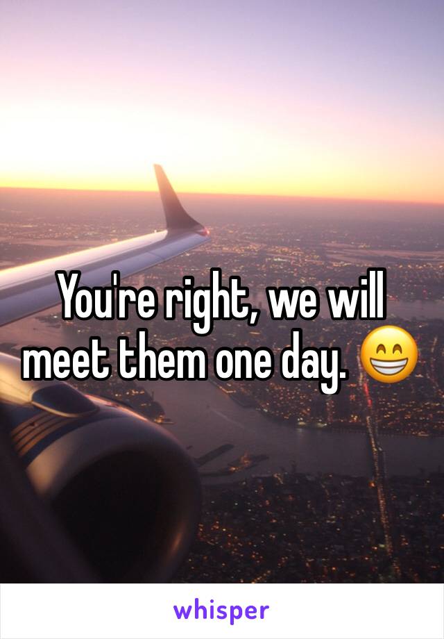 You're right, we will meet them one day. 😁 